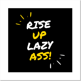 Rise up Lazy Ass Posters and Art